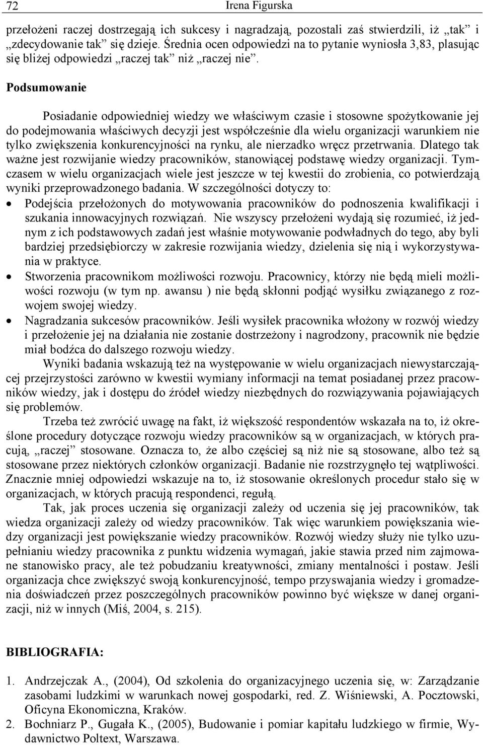 Podsumowanie Posiadanie odpowiedniej wiedzy we właściwym czasie i stosowne spożytkowanie jej do podejmowania właściwych decyzji jest współcześnie dla wielu organizacji warunkiem nie tylko zwiększenia
