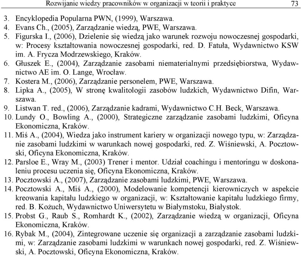 Głuszek E., (2004), Zarządzanie zasobami niematerialnymi przedsiębiorstwa, Wydawnictwo AE im. O. Lange, Wrocław. 7. Kostera M., (2006), Zarządzanie personelem, PWE, Warszawa. 8. Lipka A.