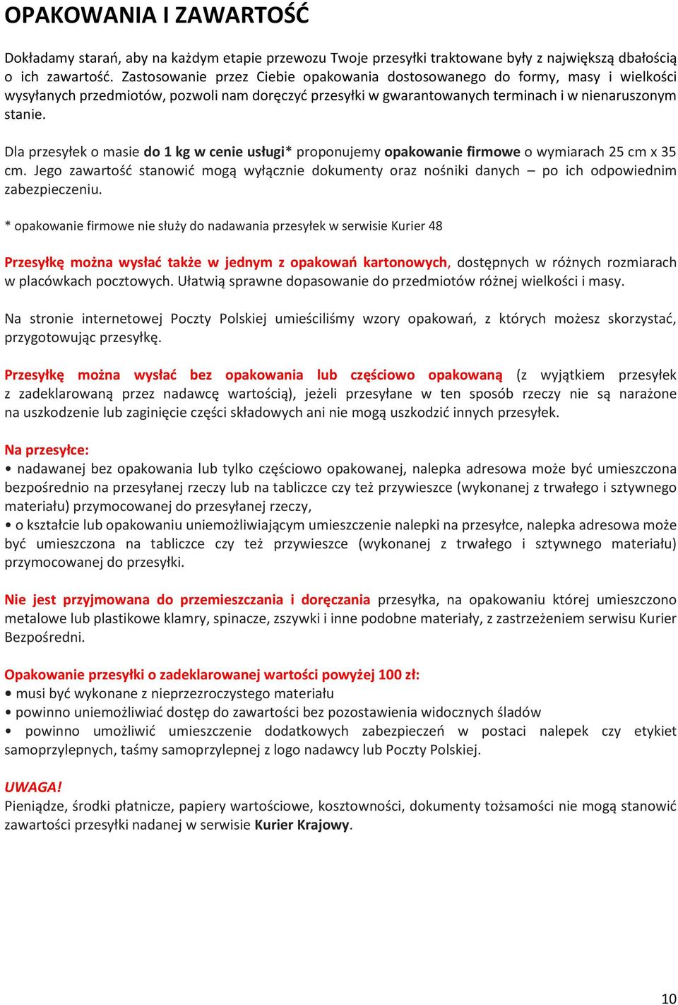 Dla przesyłek o masie do 1 kg w cenie usługi* proponujemy opakowanie firmowe o wymiarach 25 cm x 35 cm.