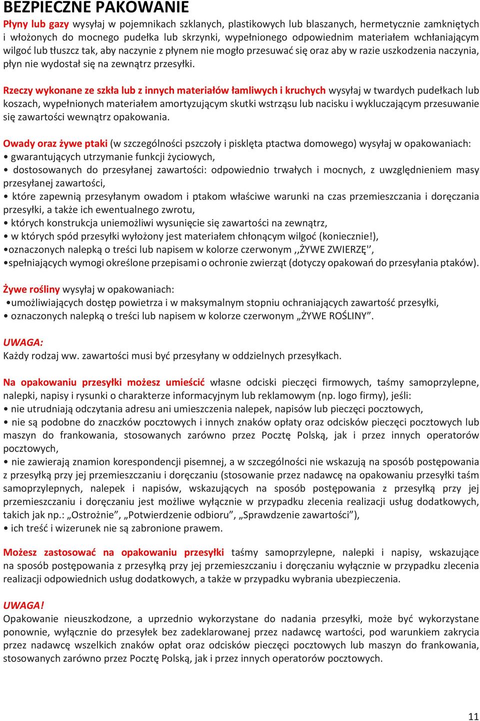 Rzeczy wykonane ze szkła lub z innych materiałów łamliwych i kruchych wysyłaj w twardych pudełkach lub koszach, wypełnionych materiałem amortyzującym skutki wstrząsu lub nacisku i wykluczającym