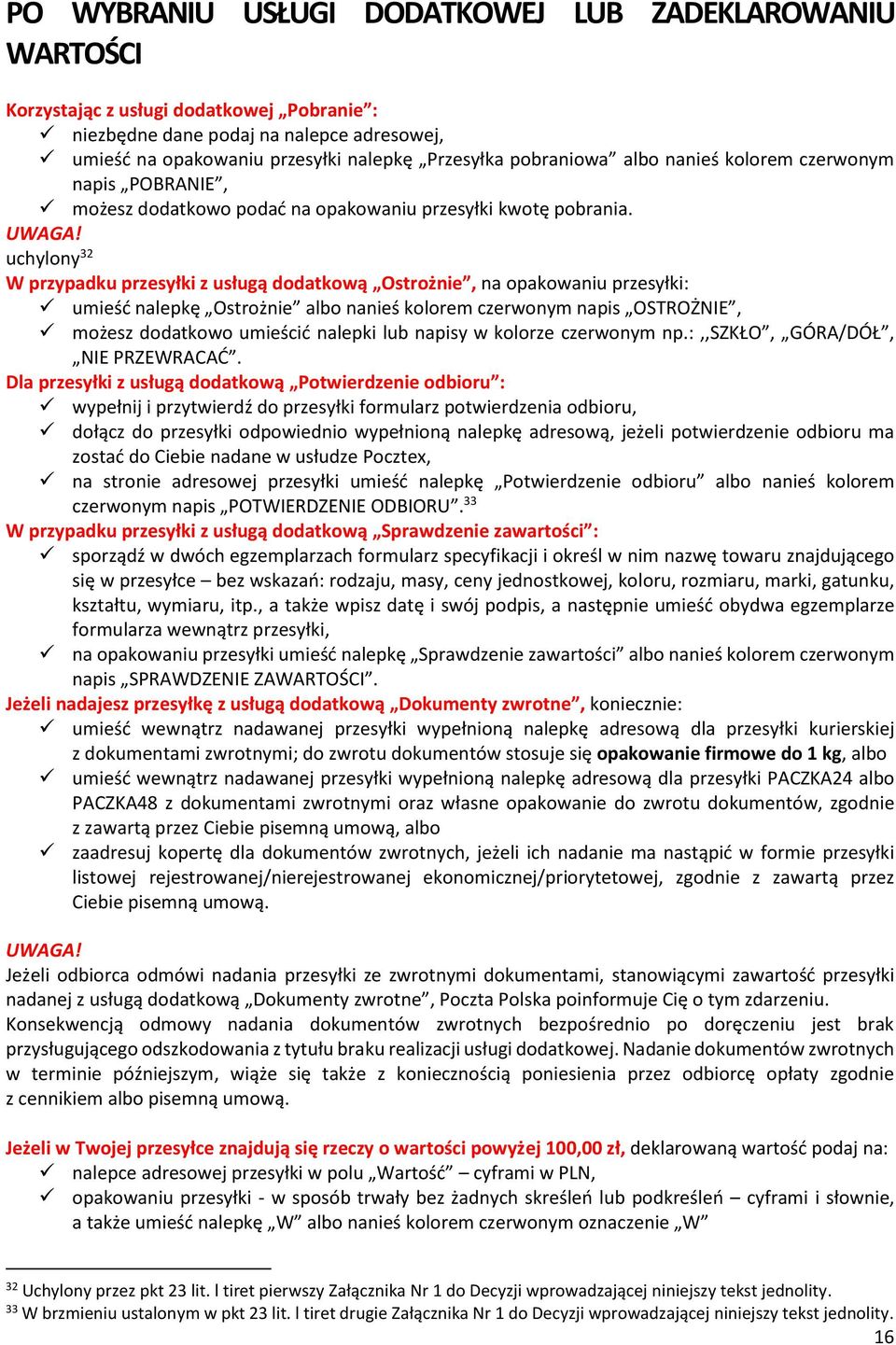 uchylony 32 W przypadku przesyłki z usługą dodatkową Ostrożnie, na opakowaniu przesyłki: umieść nalepkę Ostrożnie albo nanieś kolorem czerwonym napis OSTROŻNIE, możesz dodatkowo umieścić nalepki lub