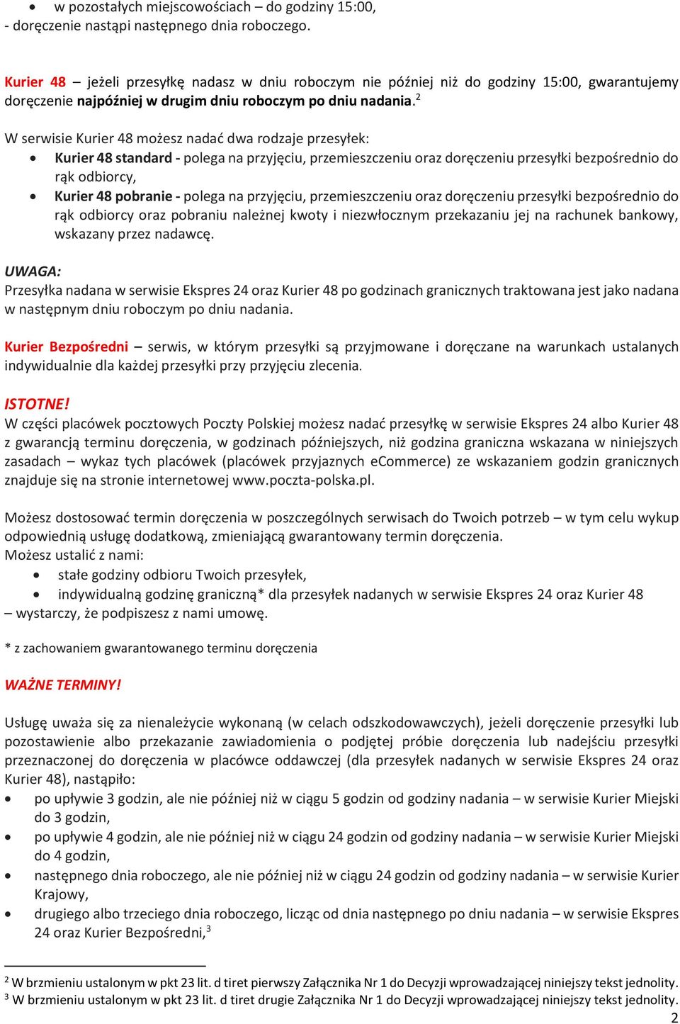 2 W serwisie Kurier 48 możesz nadać dwa rodzaje przesyłek: Kurier 48 standard - polega na przyjęciu, przemieszczeniu oraz doręczeniu przesyłki bezpośrednio do rąk odbiorcy, Kurier 48 pobranie -