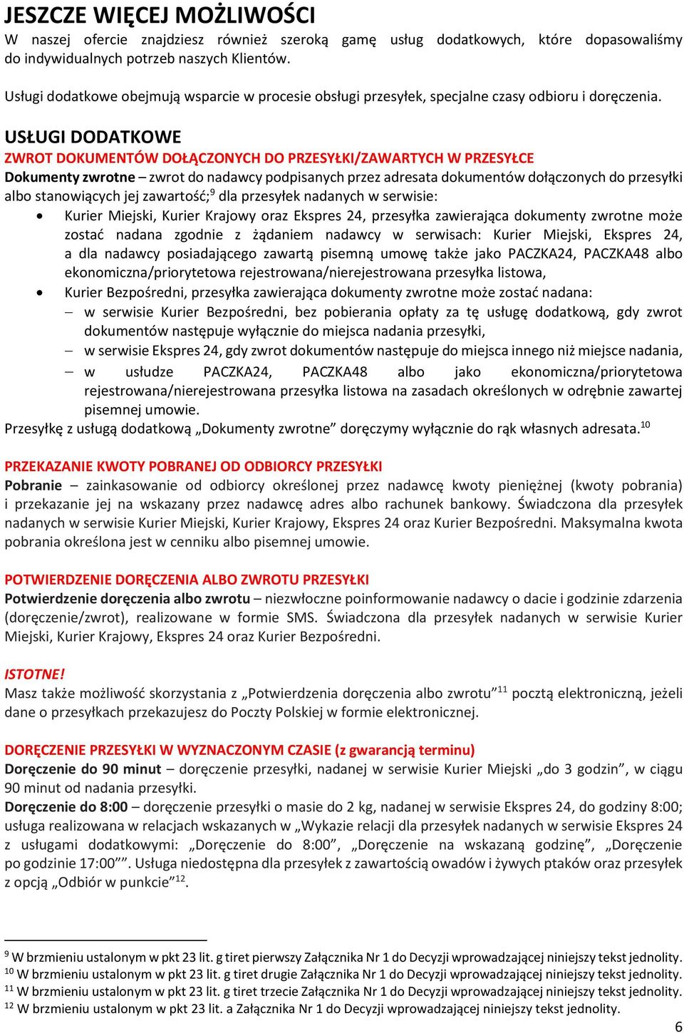 USŁUGI DODATKOWE ZWROT DOKUMENTÓW DOŁĄCZONYCH DO PRZESYŁKI/ZAWARTYCH W PRZESYŁCE Dokumenty zwrotne zwrot do nadawcy podpisanych przez adresata dokumentów dołączonych do przesyłki albo stanowiących