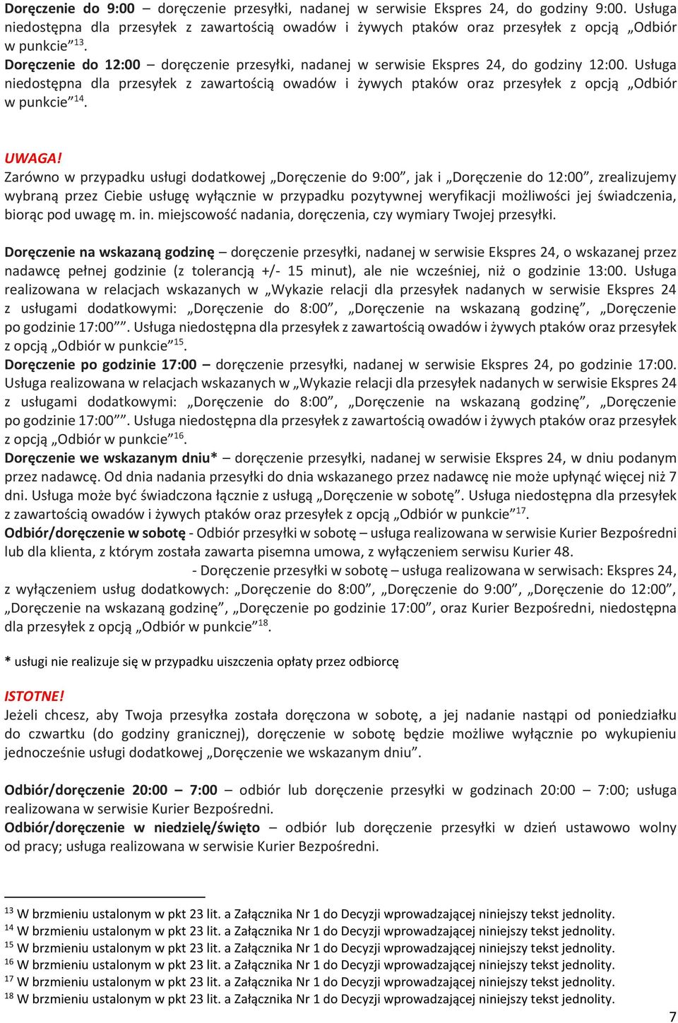 Doręczenie do 12:00 doręczenie przesyłki, nadanej w serwisie Ekspres 24, do godziny 12:00.