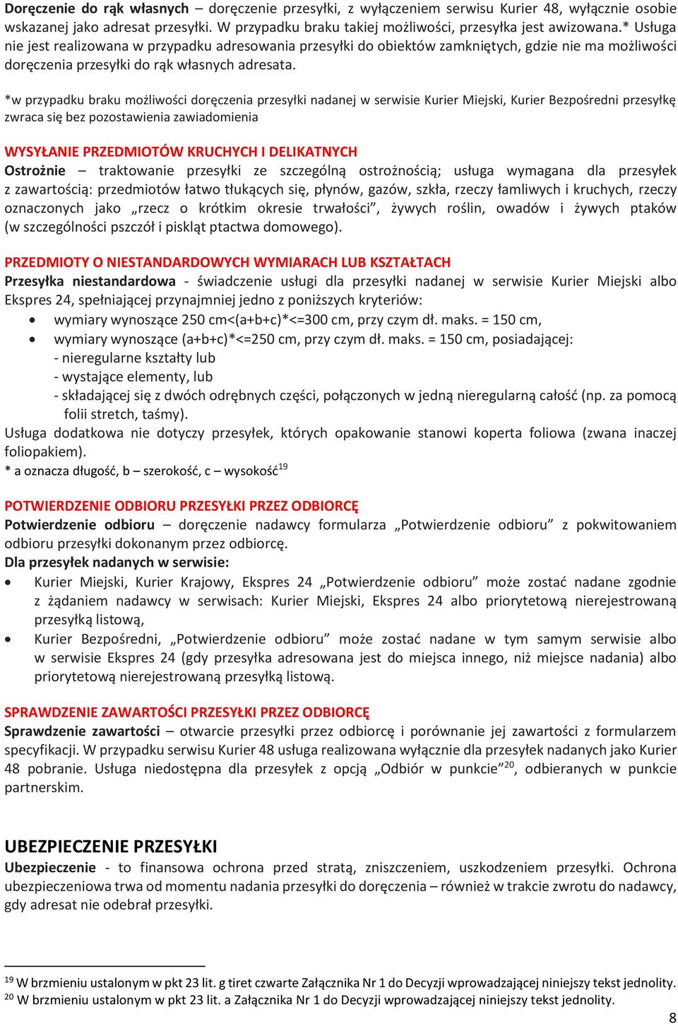 *w przypadku braku możliwości doręczenia przesyłki nadanej w serwisie Kurier Miejski, Kurier Bezpośredni przesyłkę zwraca się bez pozostawienia zawiadomienia WYSYŁANIE PRZEDMIOTÓW KRUCHYCH I