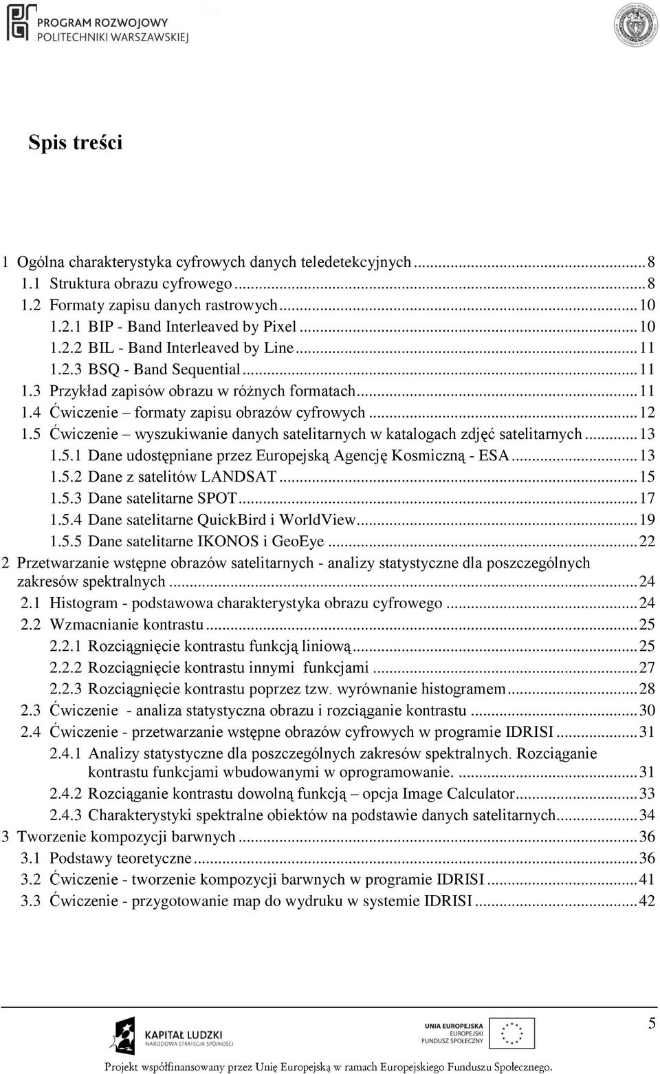 5 Ćwiczenie wyszukiwanie danych satelitarnych w katalogach zdjęć satelitarnych... 13 1.5.1 Dane udostępniane przez Europejską Agencję Kosmiczną - ESA... 13 1.5.2 Dane z satelitów LANDSAT... 15 1.5.3 Dane satelitarne SPOT.