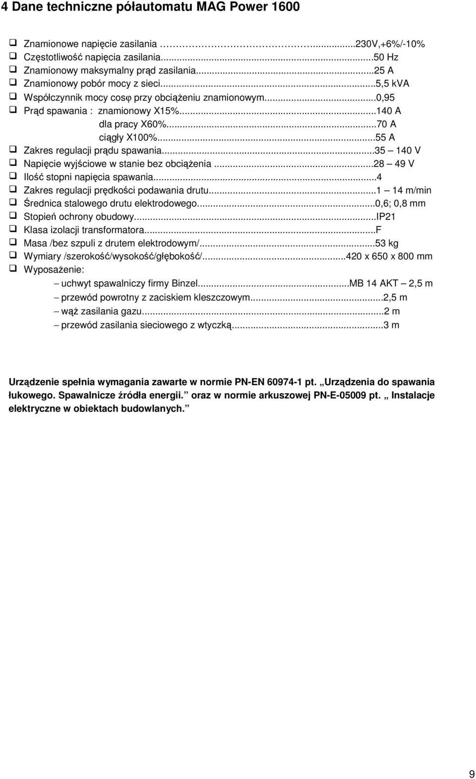 ..35 140 V Napicie wyjciowe w stanie bez obcienia...28 49 V Ilo stopni napicia spawania...4 Zakres regulacji prdkoci podawania drutu...1 14 m/min rednica stalowego drutu elektrodowego.