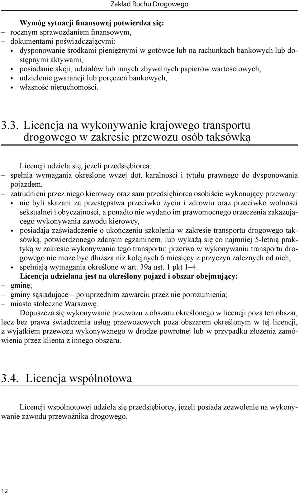 3. Licencja na wykonywanie krajowego transportu drogowego w zakresie przewozu osób taksówką Licencji udziela się, jeżeli przedsiębiorca: spełnia wymagania określone wyżej dot.