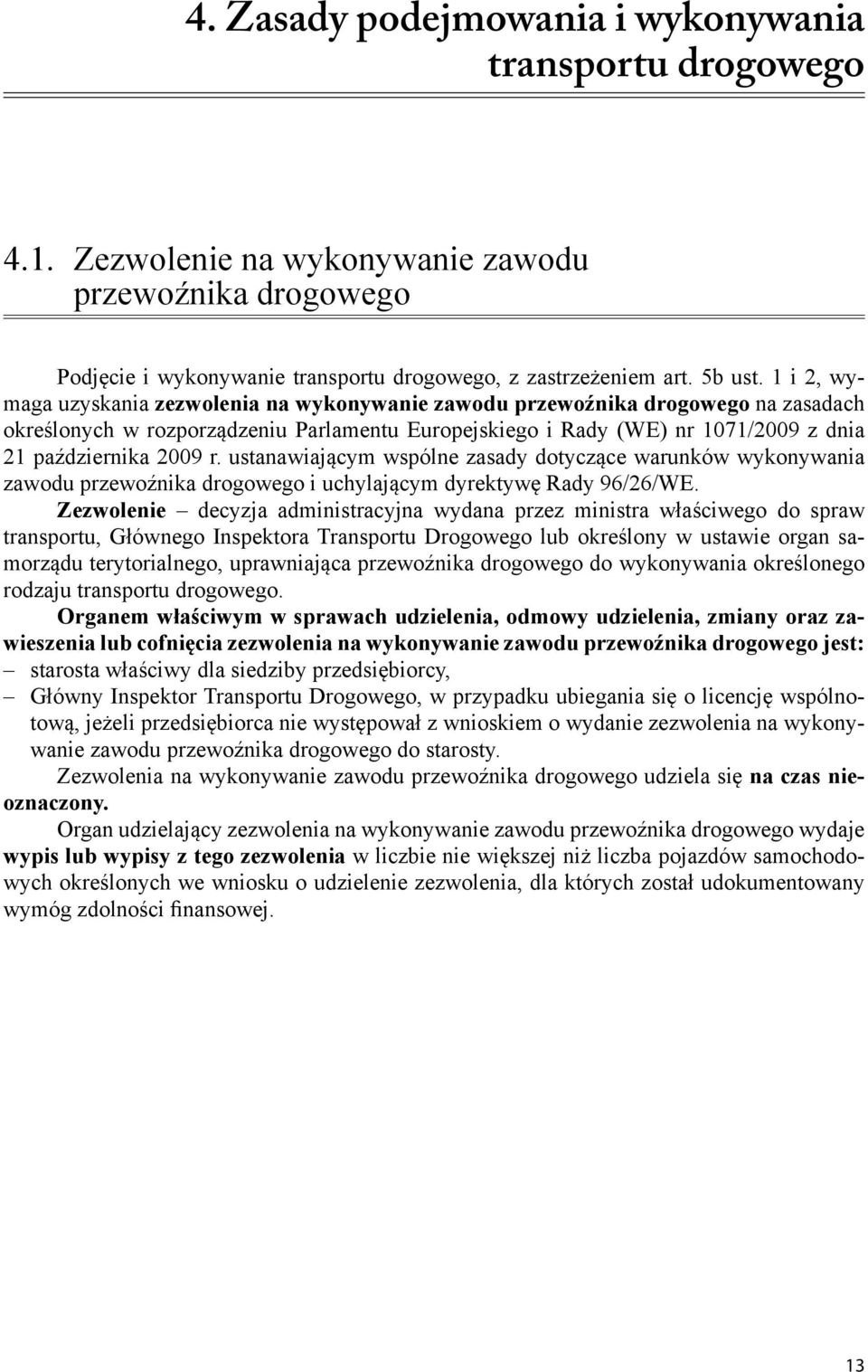 1 i 2, wymaga uzyskania zezwolenia na wykonywanie zawodu przewoźnika drogowego na zasadach określonych w rozporządzeniu Parlamentu Europejskiego i Rady (WE) nr 1071/2009 z dnia 21 października 2009 r.