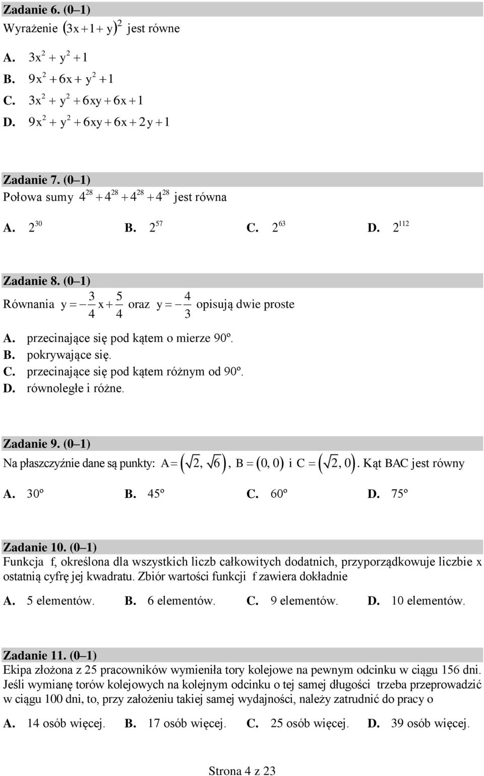 D. równoległe i różne. Zadanie 9. (0 1) Na płaszczyźnie dane są punkty: 2, 6 A, 0, 0 B i C 2, 0 A. 30º B. 45º C. 60º D. 75º. Kąt BAC jest równy Zadanie 10.