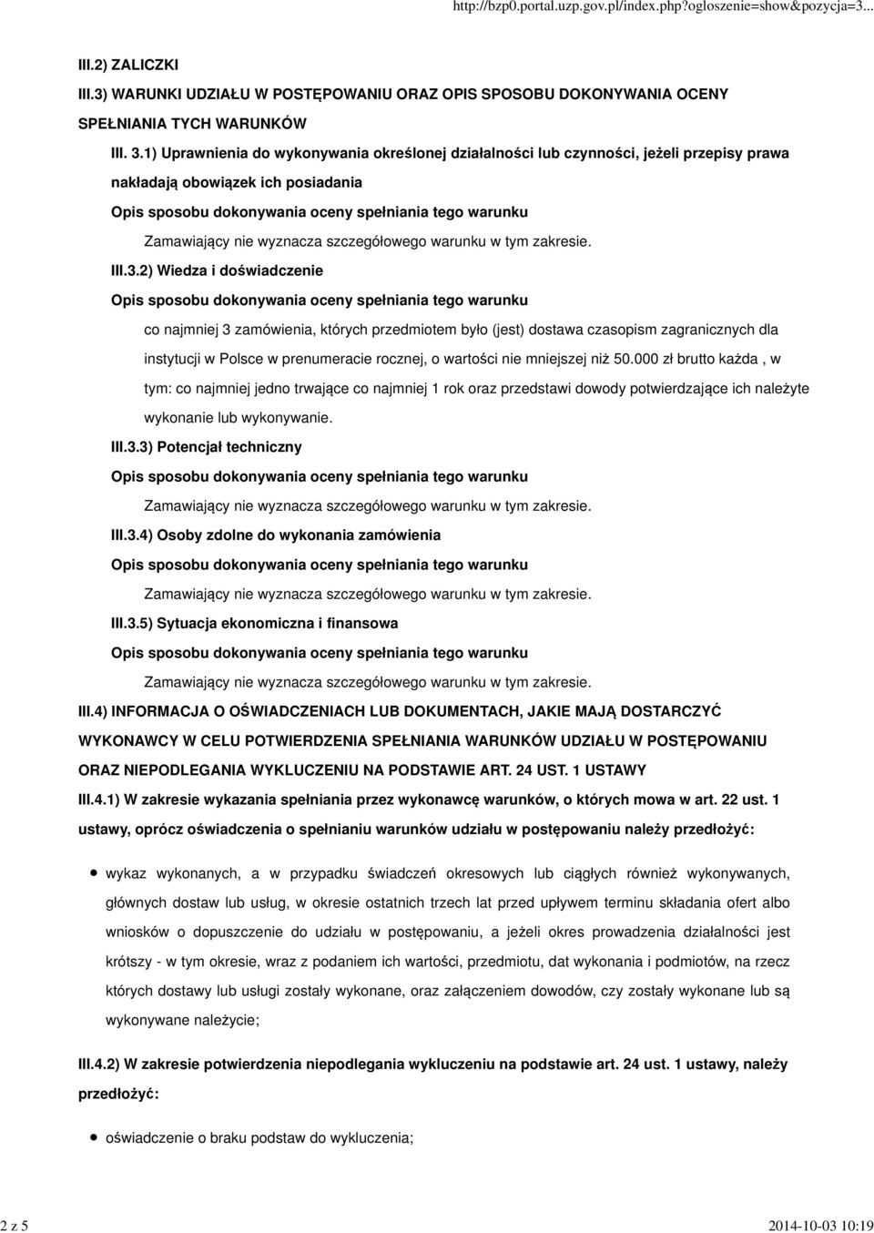 2) Wiedza i doświadczenie co najmniej 3 zamówienia, których przedmiotem było (jest) dostawa czasopism zagranicznych dla instytucji w Polsce w prenumeracie rocznej, o wartości nie mniejszej niż 50.