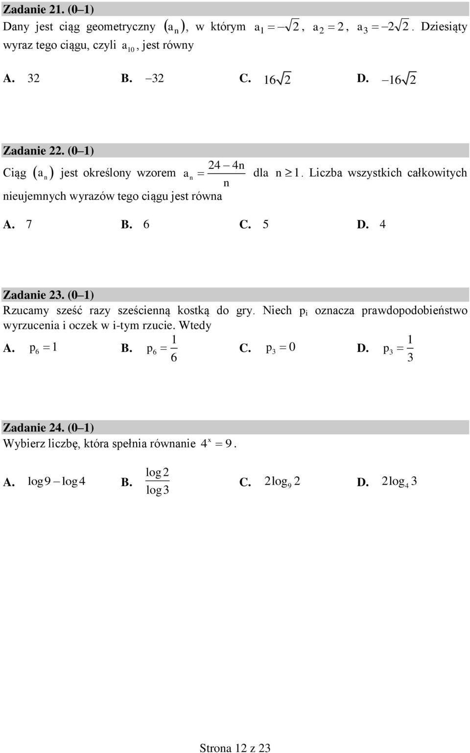 6 C. 5 D. 4 Zadanie 23. (0 1) Rzucamy sześć razy sześcienną kostką do gry. Niech p i oznacza prawdopodobieństwo wyrzucenia i oczek w i-tym rzucie. Wtedy 1 A.
