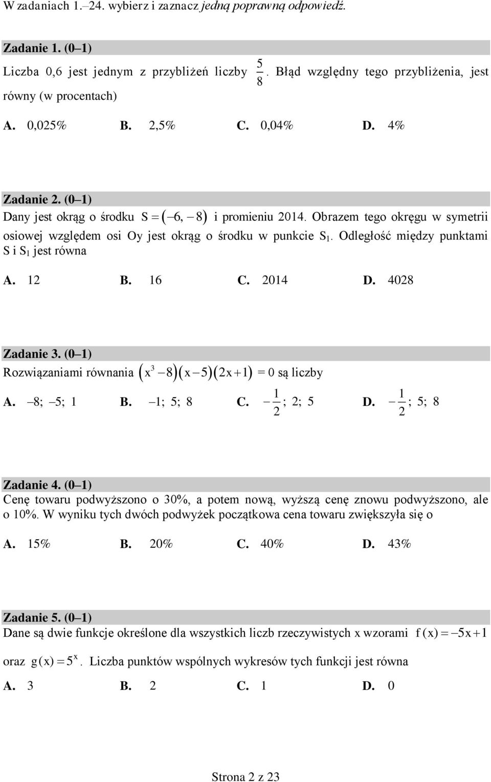Odległość między punktami S i S 1 jest równa A. 12 B. 16 C. 2014 D. 4028 Zadanie 3. (0 1) Rozwiązaniami równania x 3 8 x 5 2x 1 = 0 są liczby A. 8; 5; 1 B. 1; 5; 8 C. 1 ; 2; 5 D.