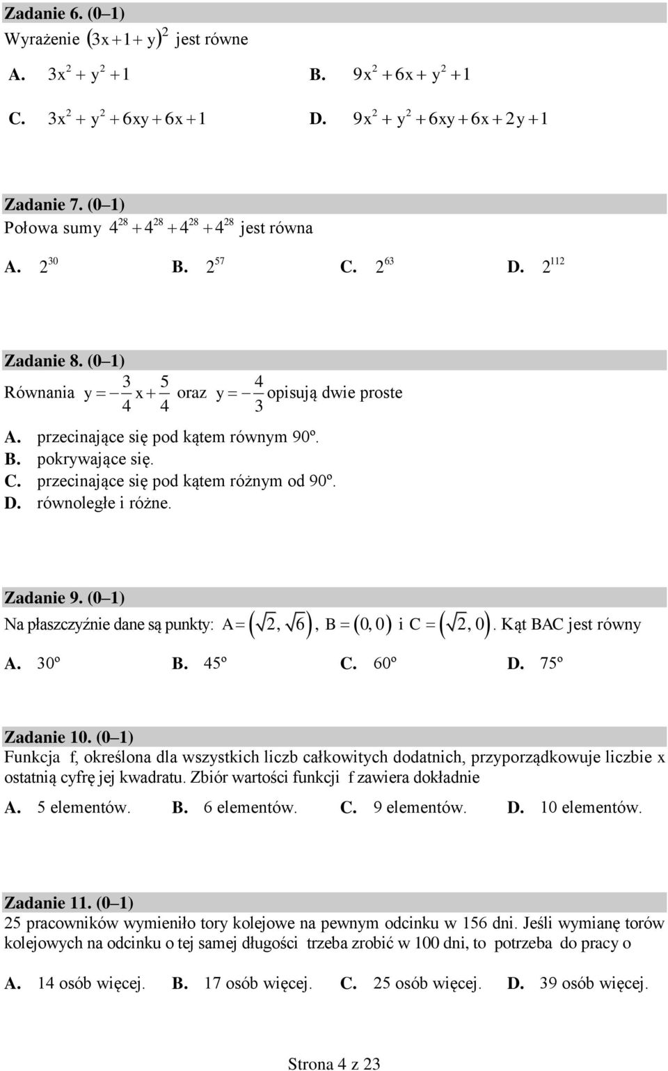 Zadanie 9. (0 1) A, 0, 0 Na płaszczyźnie dane są punkty: 2, 6 B i C 2, 0 A. 30º B. 45º C. 60º D. 75º. Kąt BAC jest równy Zadanie 10.