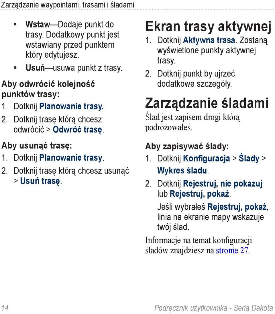 Ekran trasy aktywnej 1. Dotknij Aktywna trasa. Zostaną wyświetlone punkty aktywnej trasy. 2. Dotknij punkt by ujrzeć dodatkowe szczegóły.