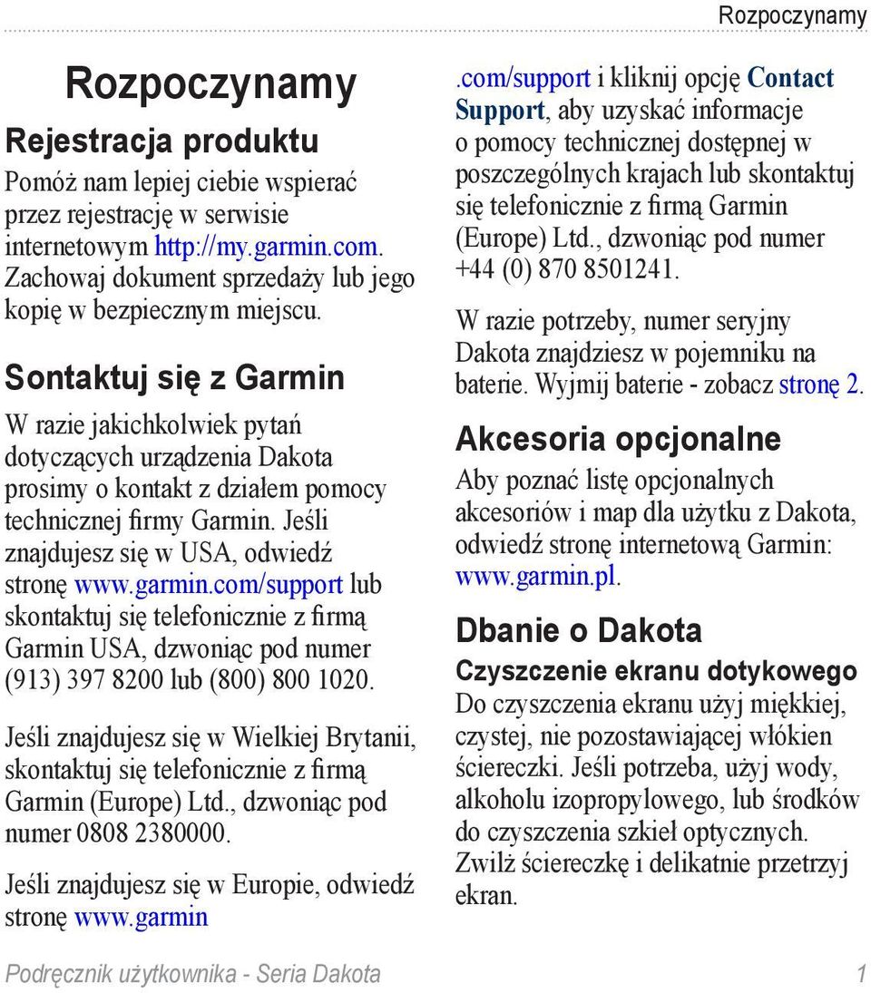 Sontaktuj się z Garmin W razie jakichkolwiek pytań dotyczących urządzenia Dakota prosimy o kontakt z działem pomocy technicznej firmy Garmin. Jeśli znajdujesz się w USA, odwiedź stronę www.garmin.