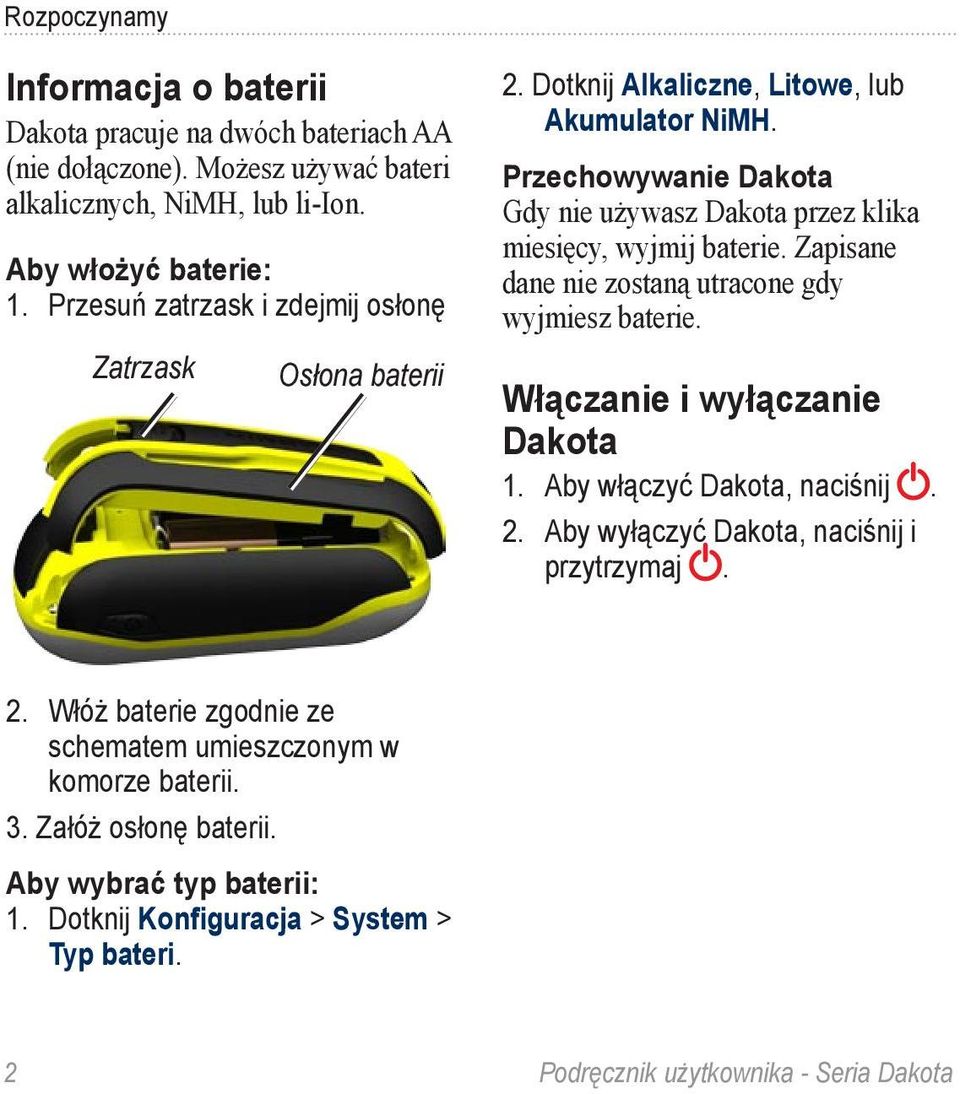 Przechowywanie Dakota Gdy nie używasz Dakota przez klika miesięcy, wyjmij baterie. Zapisane dane nie zostaną utracone gdy wyjmiesz baterie. Włączanie i wyłączanie Dakota 1.