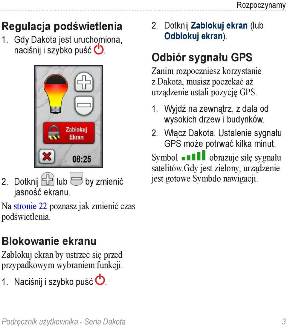 Odbiór sygnału GPS Zanim rozpoczniesz korzystanie z Dakota, musisz poczekać aż urządzenie ustali pozycję GPS. 1. Wyjdź na zewnątrz, z dala od wysokich drzew i budynków. 2.