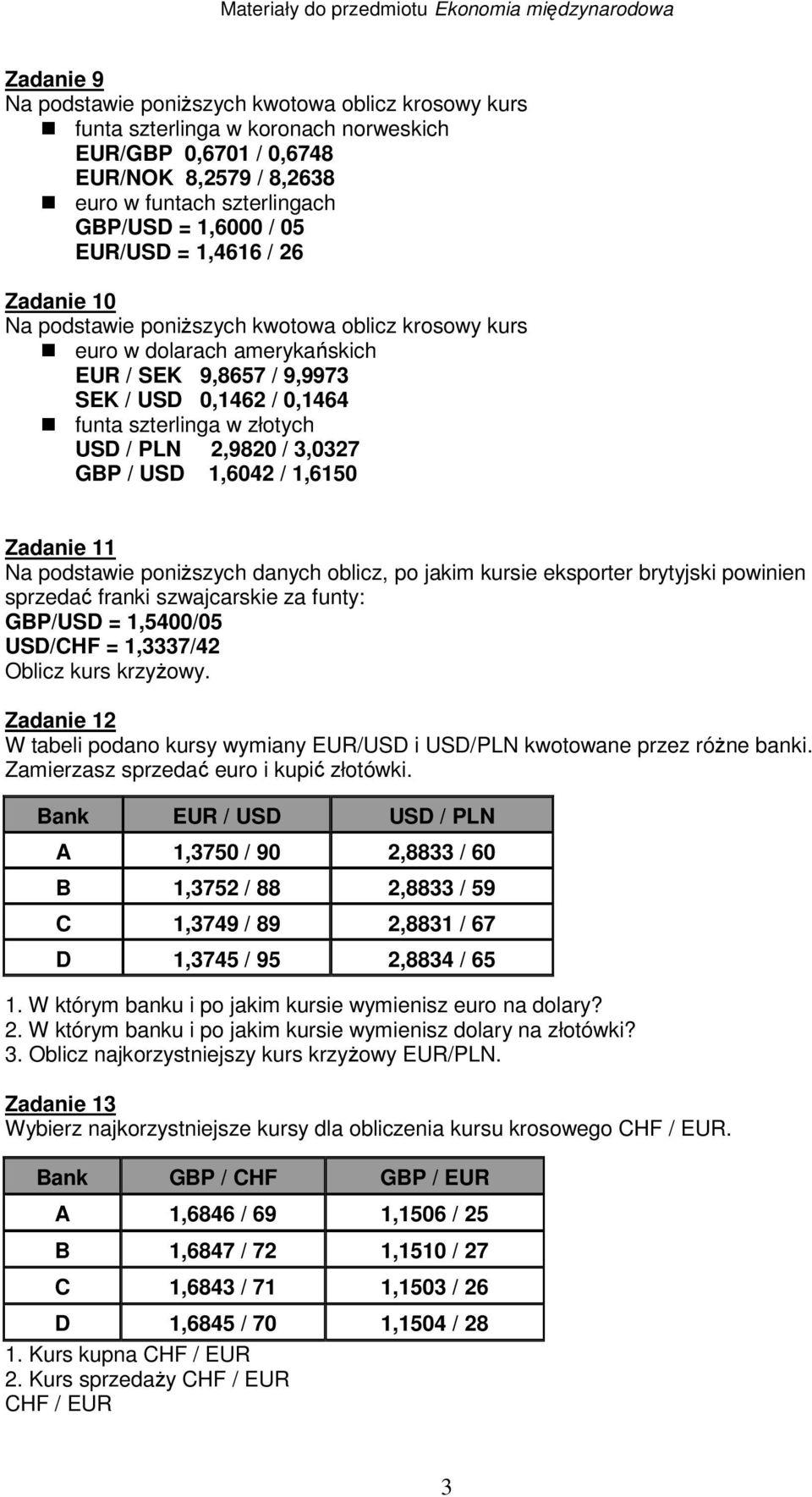 brytyjski powinien sprzedać franki szwajcarskie za funty: GBP/USD = 1,5400/05 USD/CHF = 1,3337/42 Oblicz kurs krzyŝowy.