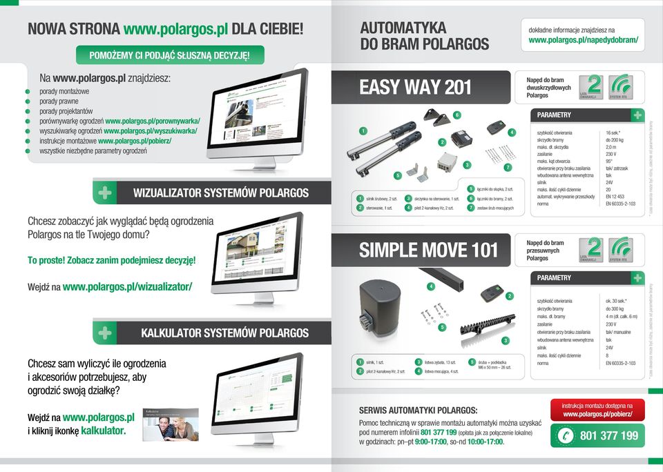 To proste! Zobacz zanim podejmiesz decyzję! WIZUALIZATOR SYSTEMÓW POLARGOS EASY WAY 01 1 5 1 silnik śrubowy, szt. sterowanie, 1 szt. 6 7 5 łączniki do słupka, szt. skrzynka na sterowanie, 1 szt.