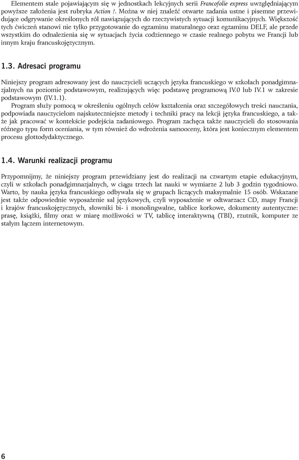 Większość tych ćwiczeń stanowi nie tylko przygotowanie do egzaminu maturalnego oraz egzaminu DELF, ale przede wszystkim do odnalezienia się w sytuacjach życia codziennego w czasie realnego pobytu we