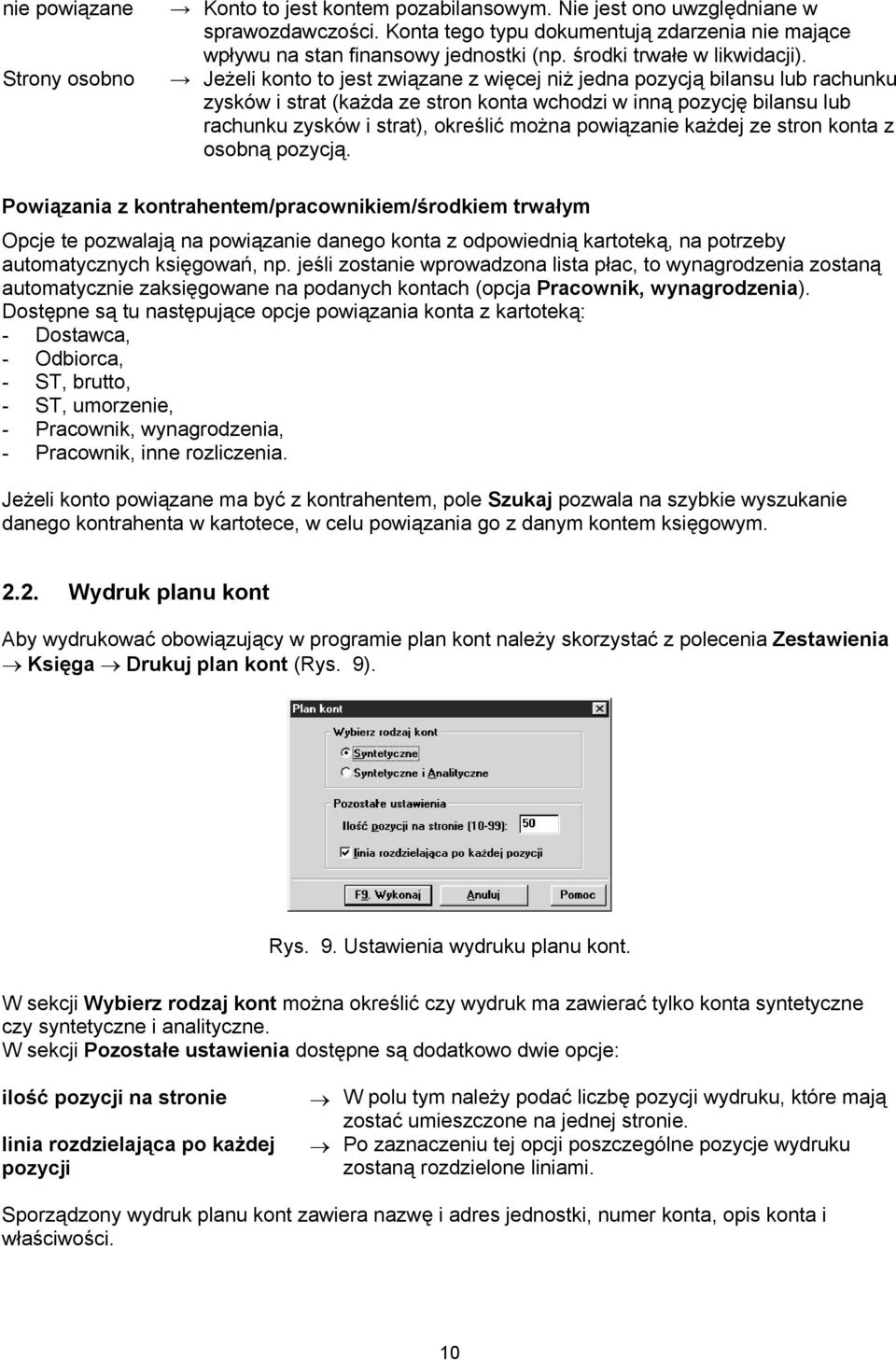 Jeżeli konto to jest związane z więcej niż jedna pozycją bilansu lub rachunku zysków i strat (każda ze stron konta wchodzi w inną pozycję bilansu lub rachunku zysków i strat), określić można