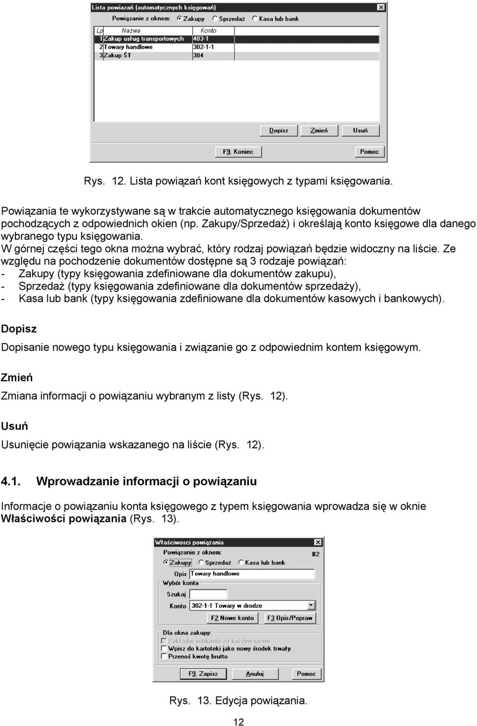 Ze względu na pochodzenie dokumentów dostępne są 3 rodzaje powiązań: - Zakupy (typy księgowania zdefiniowane dla dokumentów zakupu), - Sprzedaż (typy księgowania zdefiniowane dla dokumentów