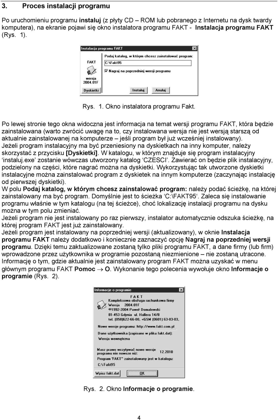 Po lewej stronie tego okna widoczna jest informacja na temat wersji programu FAKT, która będzie zainstalowana (warto zwrócić uwagę na to, czy instalowana wersja nie jest wersją starszą od aktualnie