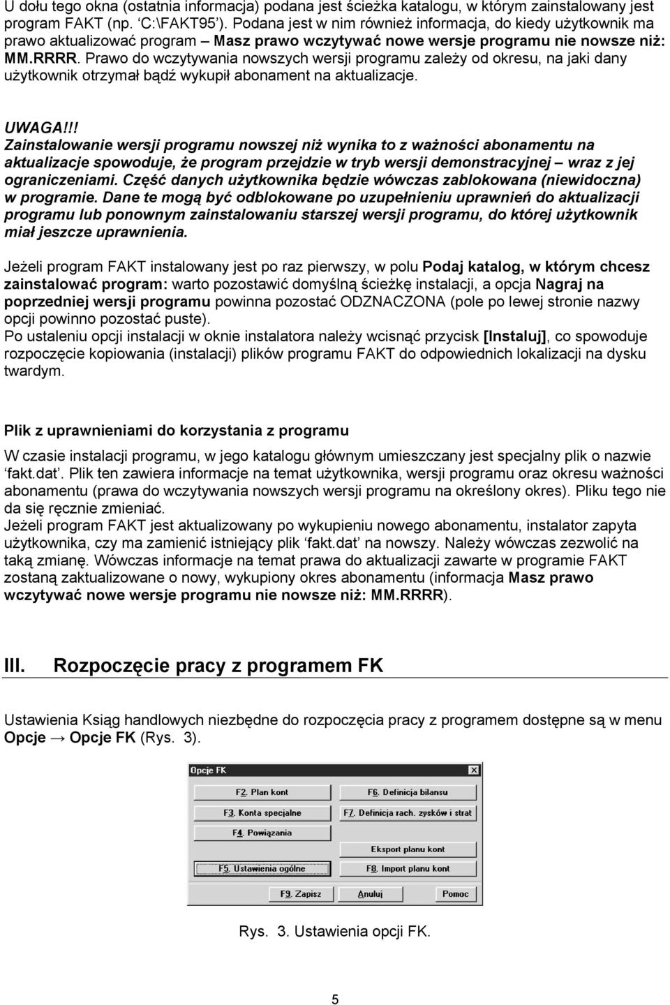 Prawo do wczytywania nowszych wersji programu zależy od okresu, na jaki dany użytkownik otrzymał bądź wykupił abonament na aktualizacje. UWAGA!