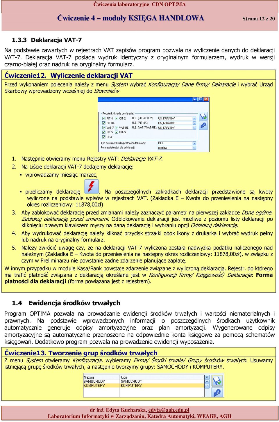 Wyliczenie deklaracji VAT Przed wykonaniem polecenia należy z menu System wybrać Konfiguracja/ Dane firmy/ Deklaracje i wybrać Urząd Skarbowy wprowadzony wcześniej do Słowników 1.
