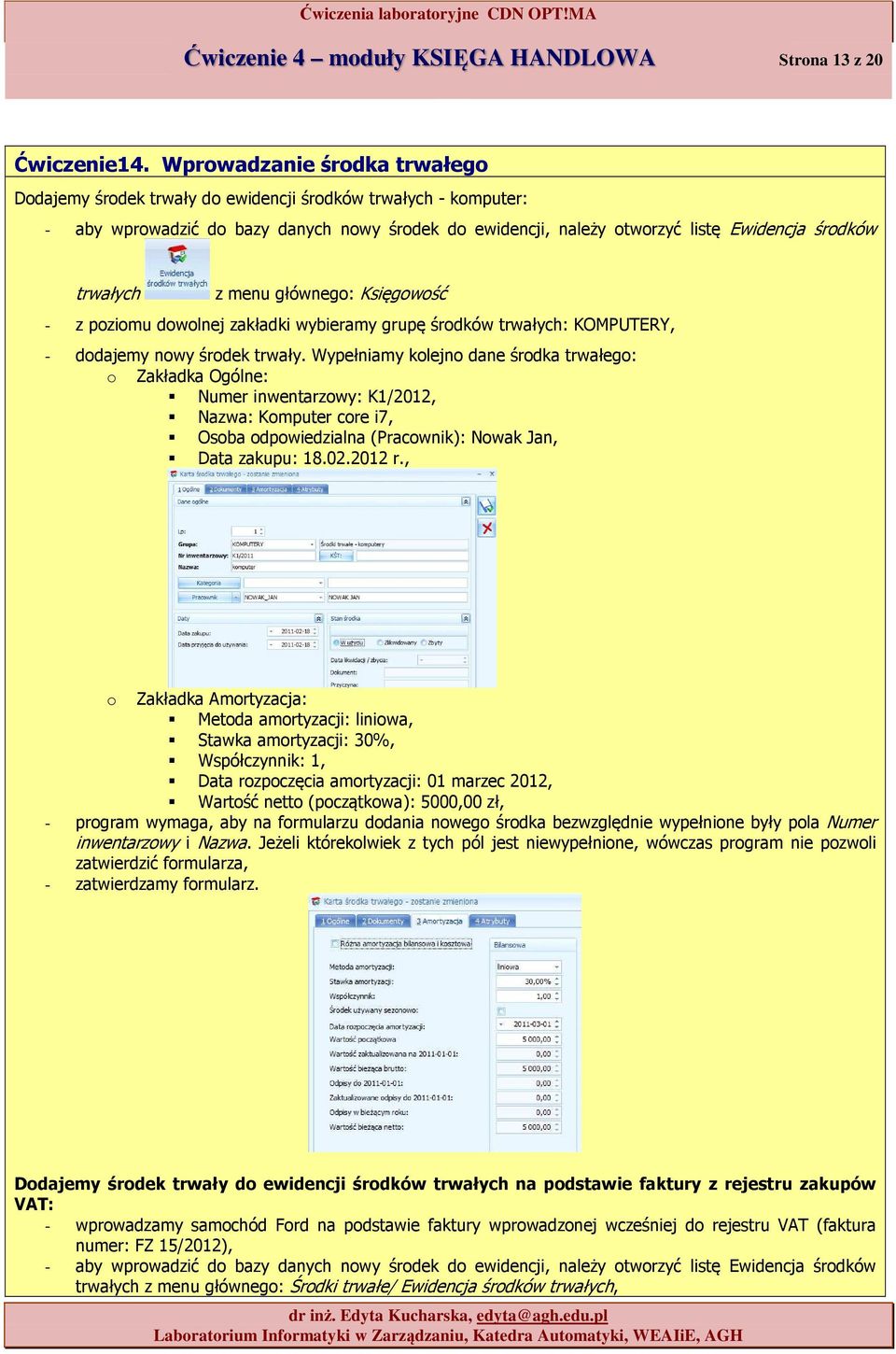 trwałych z menu głównego: Księgowość - z poziomu dowolnej zakładki wybieramy grupę środków trwałych: KOMPUTERY, - dodajemy nowy środek trwały.