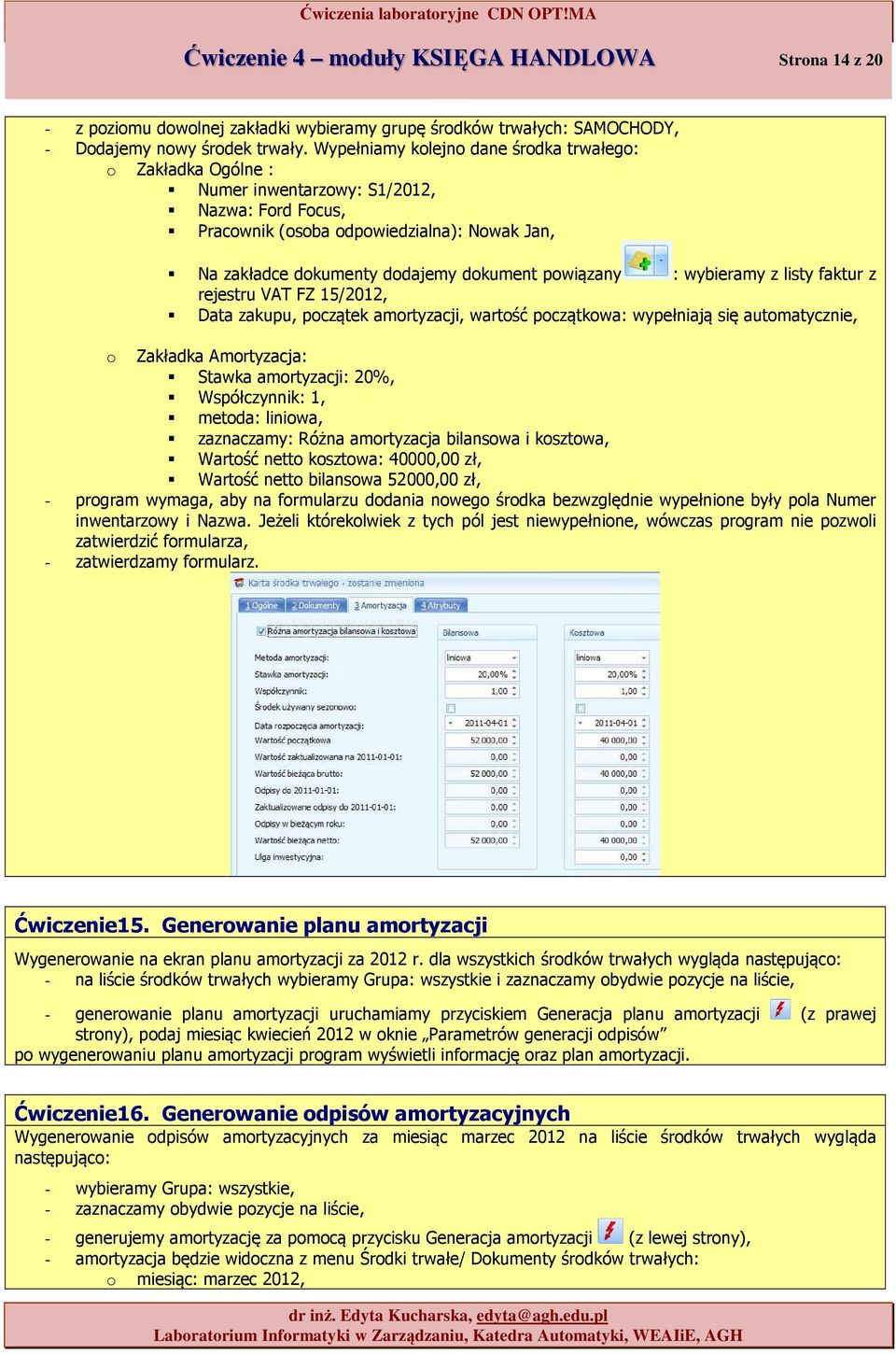 powiązany : wybieramy z listy faktur z rejestru VAT FZ 15/2012, Data zakupu, początek amortyzacji, wartość początkowa: wypełniają się automatycznie, o Zakładka Amortyzacja: Stawka amortyzacji: 20%,