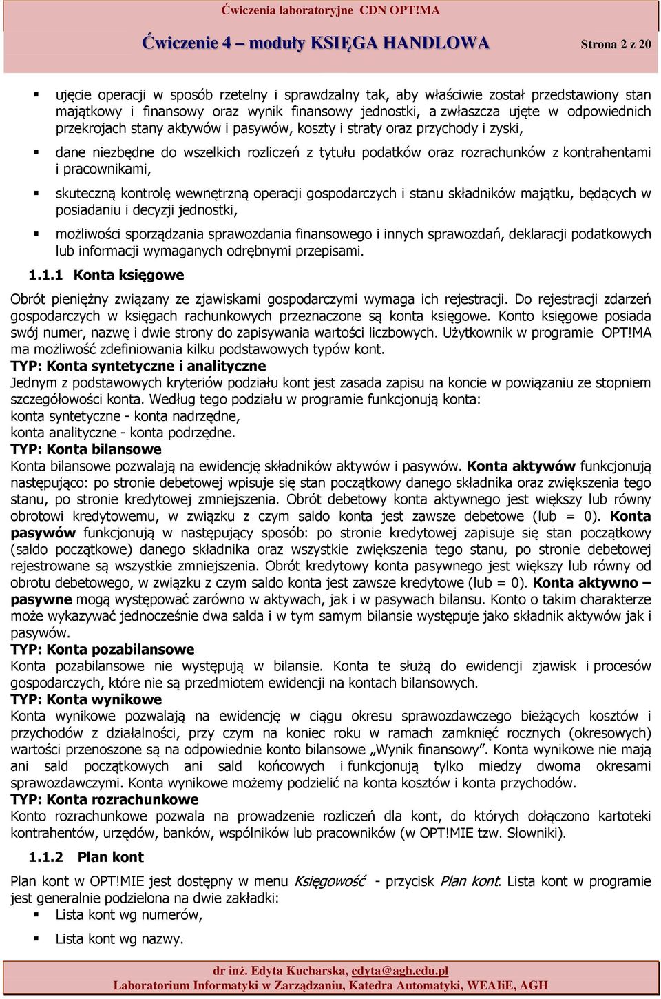 kontrolę wewnętrzną operacji gospodarczych i stanu składników majątku, będących w posiadaniu i decyzji jednostki, możliwości sporządzania sprawozdania finansowego i innych sprawozdań, deklaracji