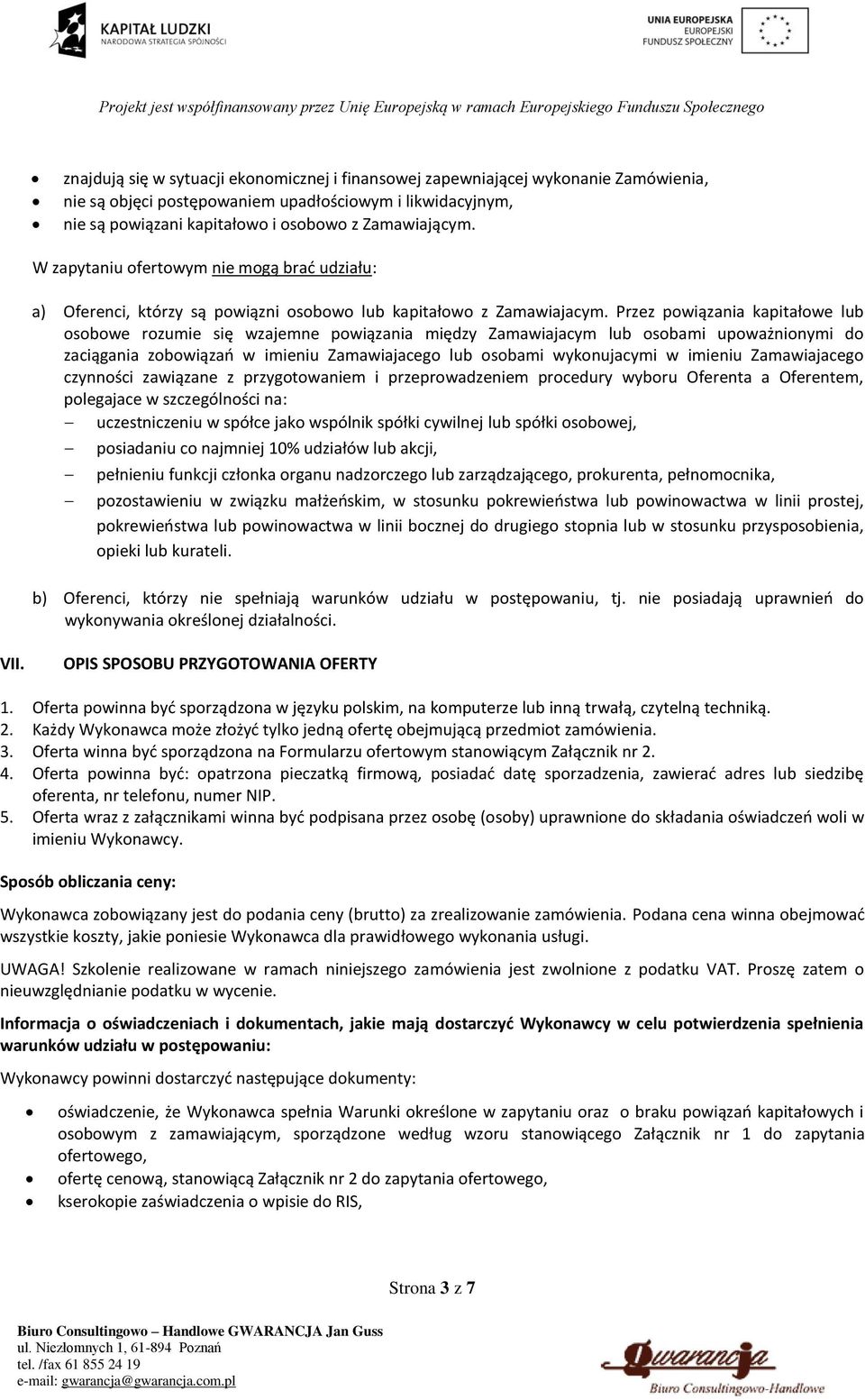 Przez powiązania kapitałowe lub osobowe rozumie się wzajemne powiązania między Zamawiajacym lub osobami upoważnionymi do zaciągania zobowiązań w imieniu Zamawiajacego lub osobami wykonujacymi w