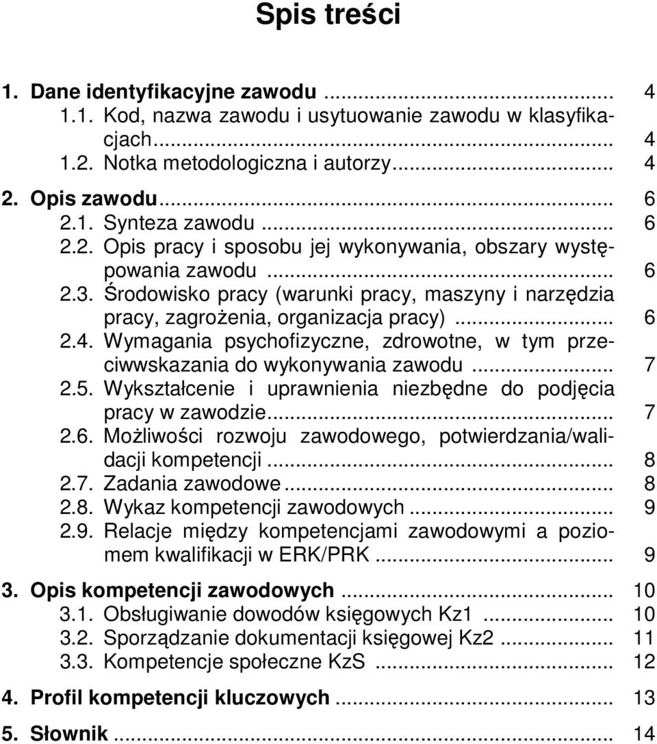 5. Wykształcenie i uprawnienia niezbędne do podjęcia pracy w zawodzie... 7 2.6. Możliwości rozwoju zawodowego, potwierdzania/walidacji kompetencji... 8 2.7. Zadania zawodowe... 8 2.8. Wykaz kompetencji zawodowych.