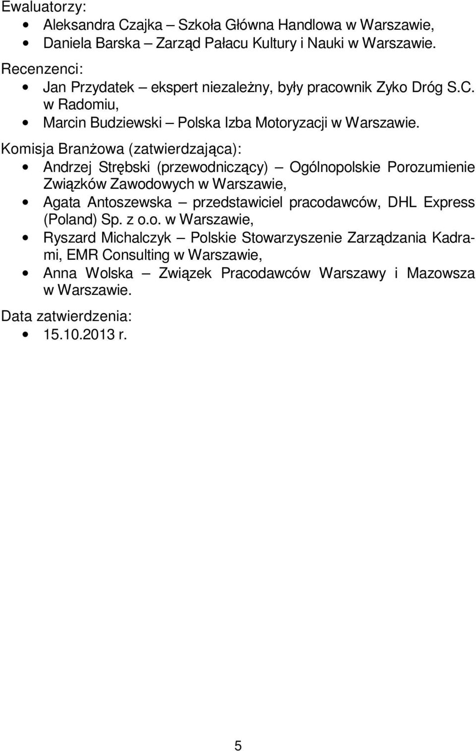 Komisja Branżowa (zatwierdzająca): Andrzej Strębski (przewodniczący) Ogólnopolskie Porozumienie Związków Zawodowych w Warszawie, Agata Antoszewska przedstawiciel