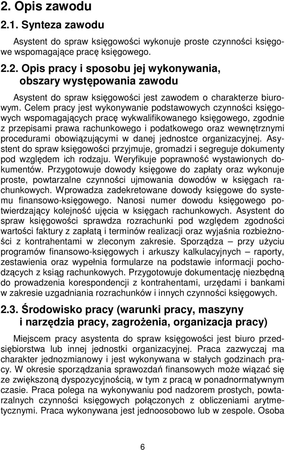 obowiązującymi w danej jednostce organizacyjnej. Asystent do spraw księgowości przyjmuje, gromadzi i segreguje dokumenty pod względem ich rodzaju. Weryfikuje poprawność wystawionych dokumentów.