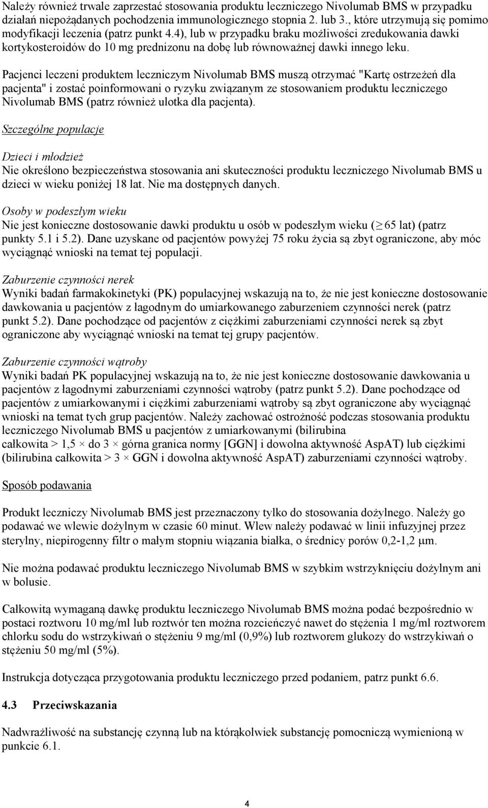 Pacjenci leczeni produktem leczniczym Nivolumab BMS muszą otrzymać "Kartę ostrzeżeń dla pacjenta" i zostać poinformowani o ryzyku związanym ze stosowaniem produktu leczniczego Nivolumab BMS (patrz