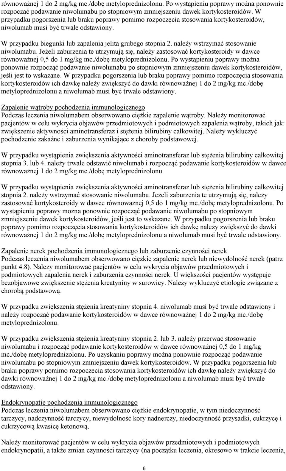 należy wstrzymać stosowanie niwolumabu. Jeżeli zaburzenia te utrzymują się, należy zastosować kortykosteroidy w dawce równoważnej 0,5 do 1 mg/kg mc./dobę metyloprednizolonu.