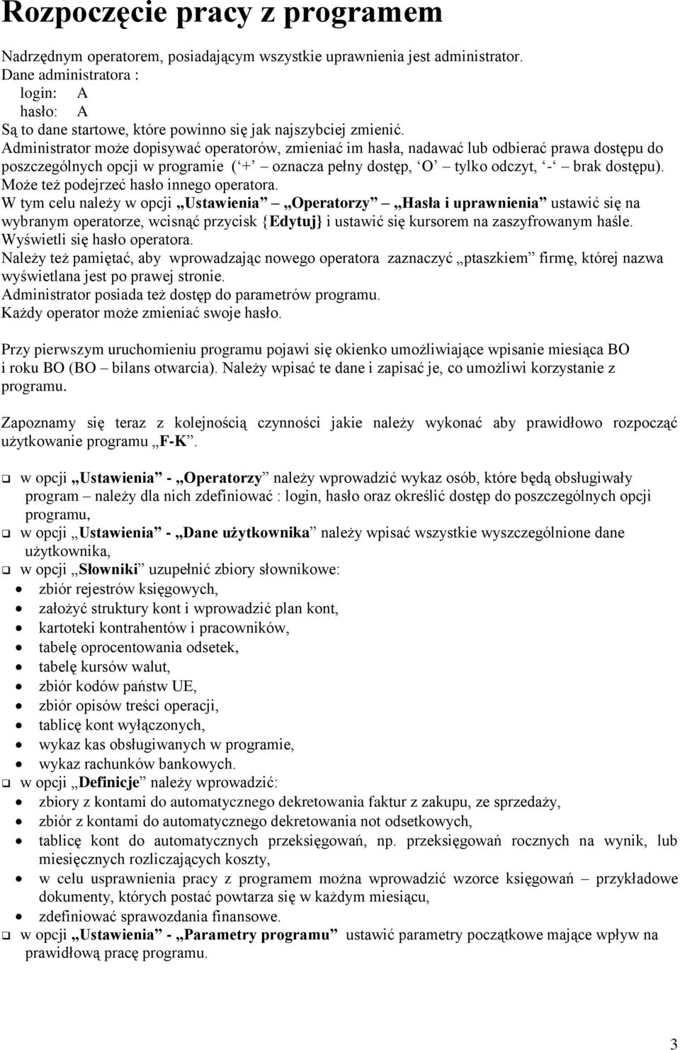 Administrator może dopisywać operatorów, zmieniać im hasła, nadawać lub odbierać prawa dostępu do poszczególnych opcji w programie ( + oznacza pełny dostęp, O tylko odczyt, - brak dostępu).