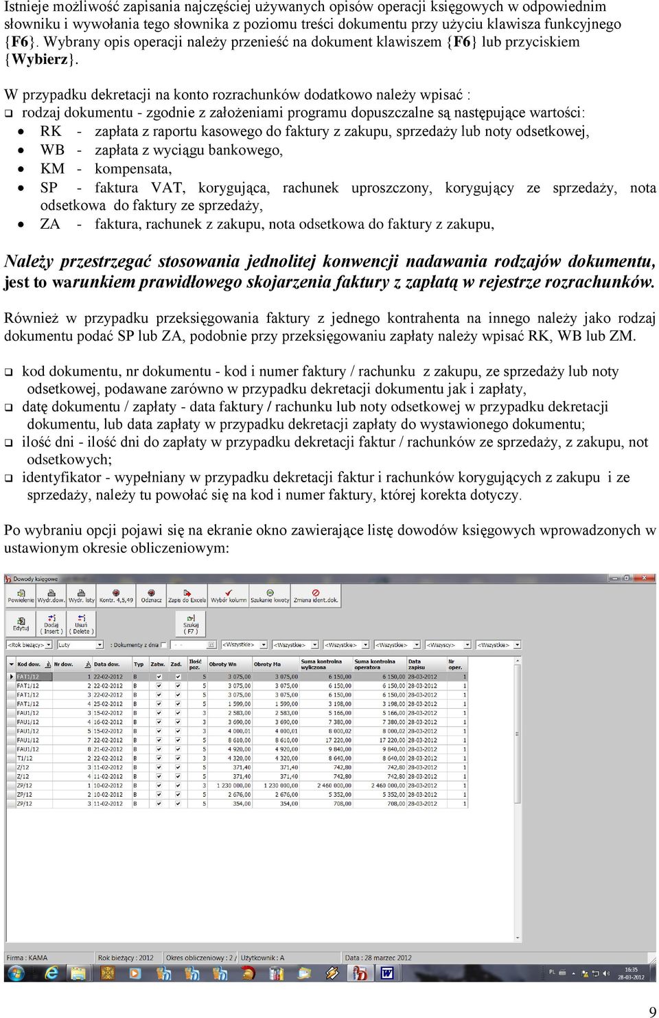 W przypadku dekretacji na konto rozrachunków dodatkowo należy wpisać : rodzaj dokumentu - zgodnie z założeniami programu dopuszczalne są następujące wartości: RK - zapłata z raportu kasowego do