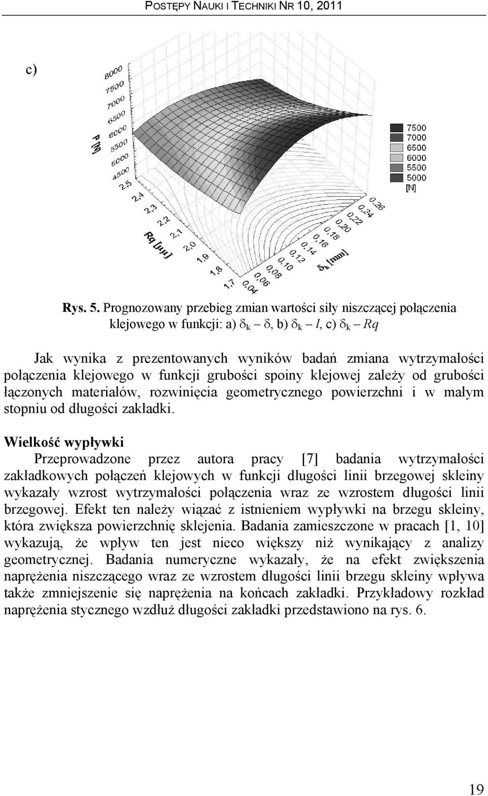 w funkcji grubości spoiny klejowej zależy od grubości łączonych materiałów, rozwinięcia geometrycznego powierzchni i w małym stopniu od długości zakładki.