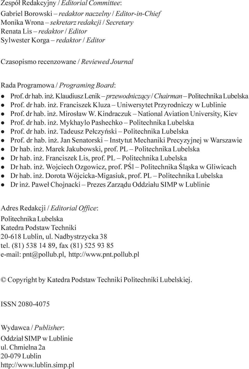 Klaudiusz Lenik przewodnicz¹cy / Chairman Politechnika Lubelska Prof. dr hab. in. Franciszek Kluza Uniwersytet Przyrodniczy w Lublinie Prof. dr hab. in. Miros³aw W.