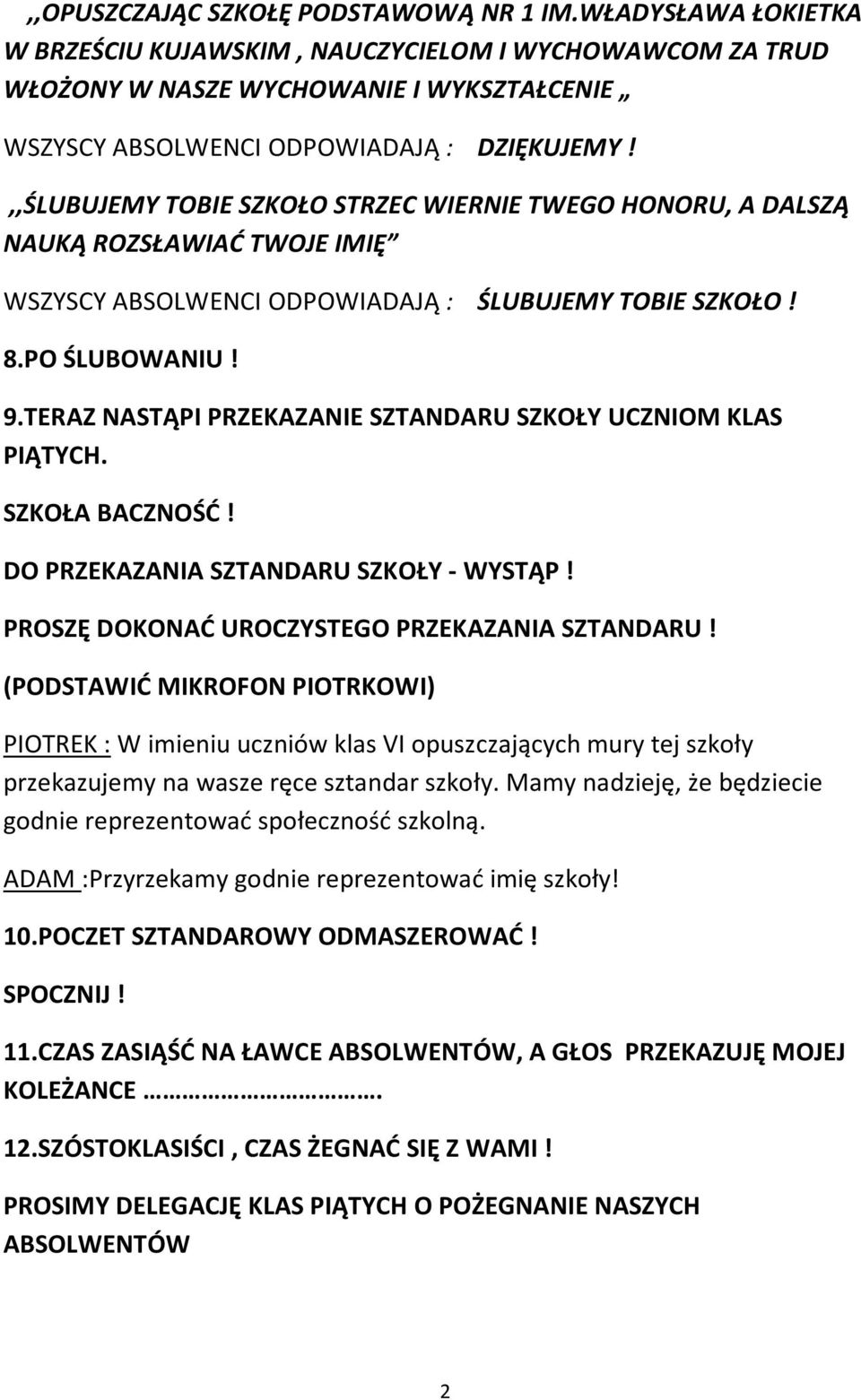 ,,ŚLUBUJEMY TOBIE SZKOŁO STRZEC WIERNIE TWEGO HONORU, A DALSZĄ NAUKĄ ROZSŁAWIAĆ TWOJE IMIĘ WSZYSCY ABSOLWENCI ODPOWIADAJĄ : ŚLUBUJEMY TOBIE SZKOŁO! 8.PO ŚLUBOWANIU! 9.