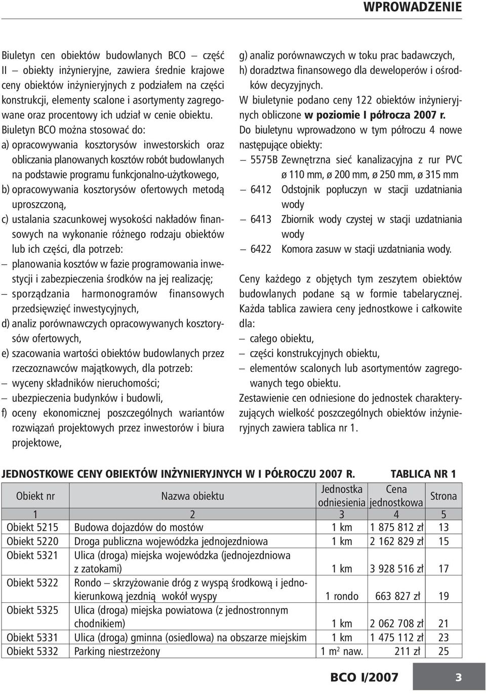 Biuletyn BCO można stosować do: a) opracowywania kosztorysów inwestorskich oraz obliczania planowanych kosztów robót budowlanych na podstawie programu funkcjonalno-użytkowego, b) opracowywania