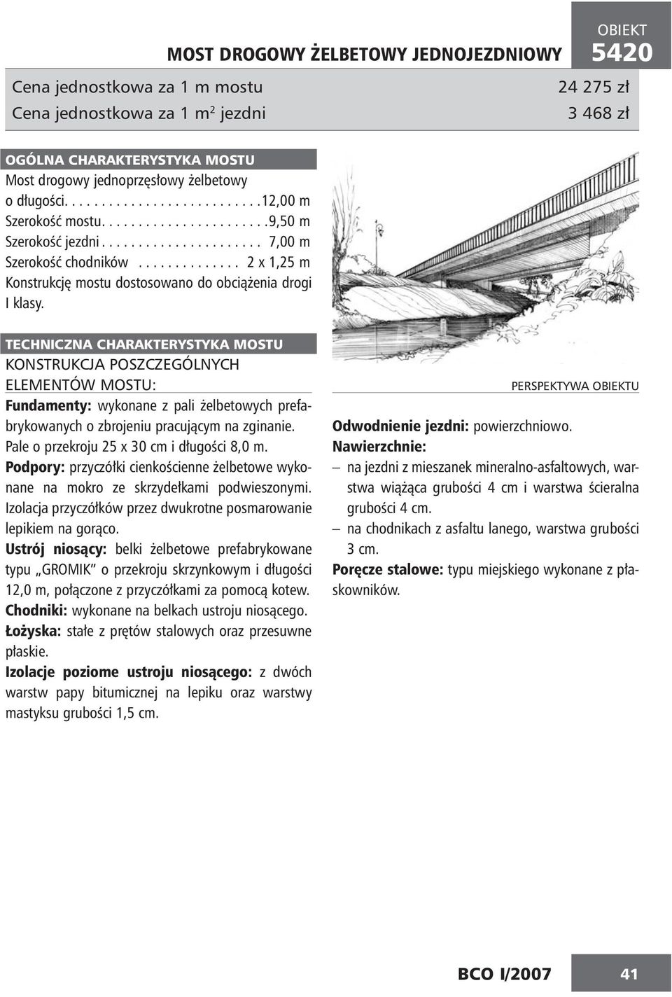 ............. 2 x 1,25 m Konstrukcję mostu dostosowano do obciążenia drogi I klasy.