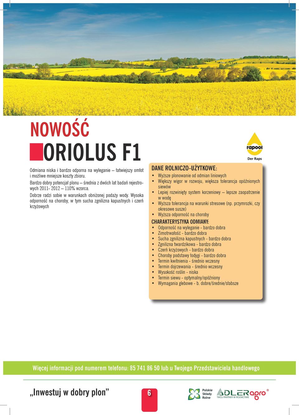 Wysoka odporność na choroby, w tym sucha zgnilizna kapustnych i czerń krzyżowych Wyższe plonowanie od odmian liniowych Większy wigor w rozwoju, większa tolerancja opóźnionych siewów Lepiej rozwinięty