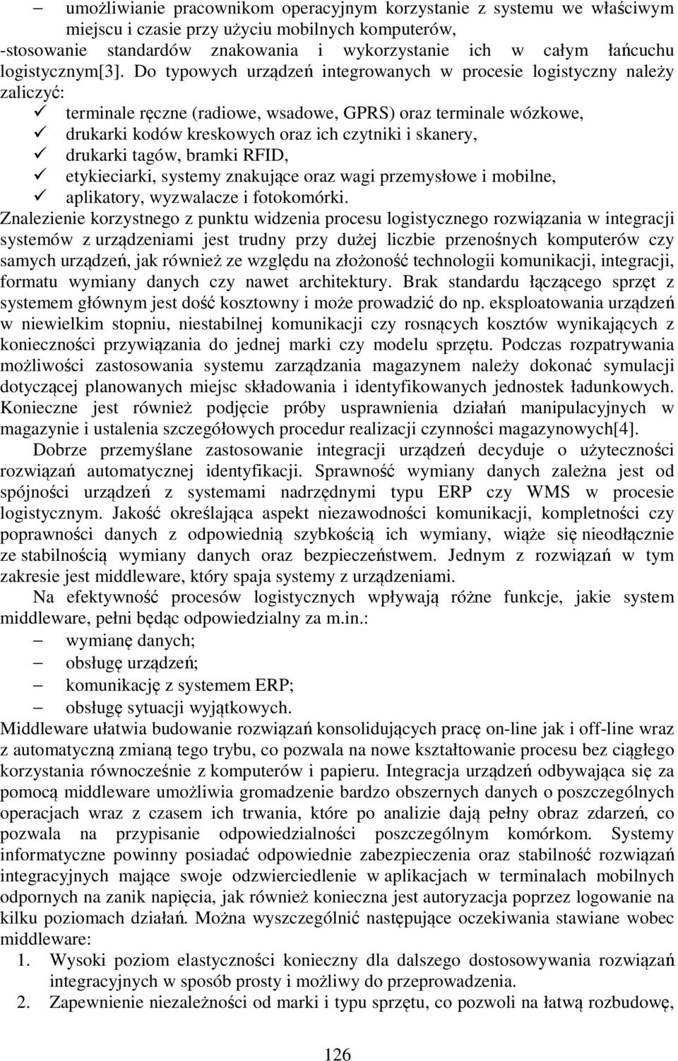 Do typowych urządzeń integrowanych w procesie logistyczny należy zaliczyć: terminale ręczne (radiowe, wsadowe, GPRS) oraz terminale wózkowe, drukarki kodów kreskowych oraz ich czytniki i skanery,