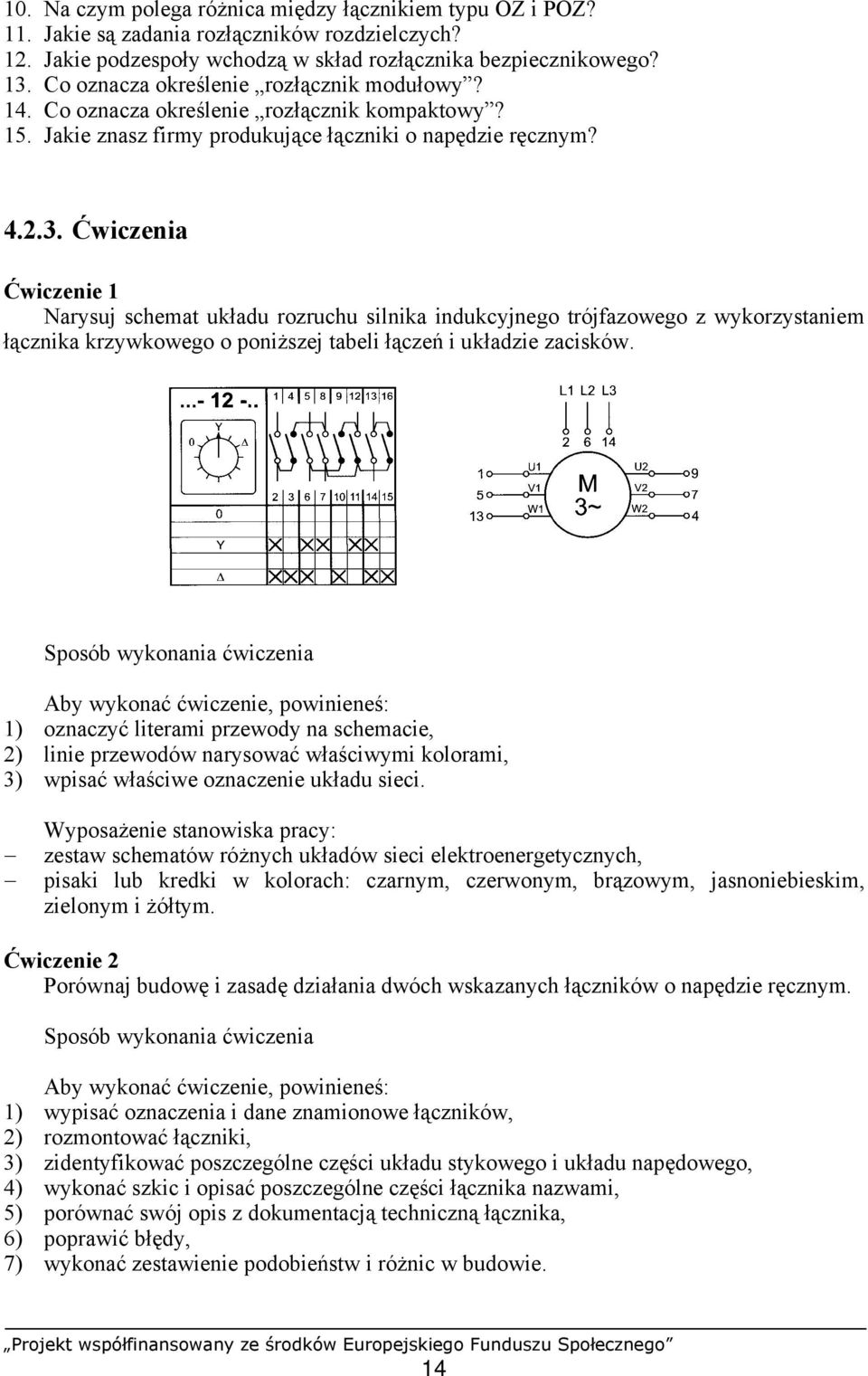 Ćwiczenia Ćwiczenie 1 Narysuj schemat układu rozruchu silnika indukcyjnego trójfazowego z wykorzystaniem łącznika krzywkowego o poniższej tabeli łączeń i układzie zacisków.