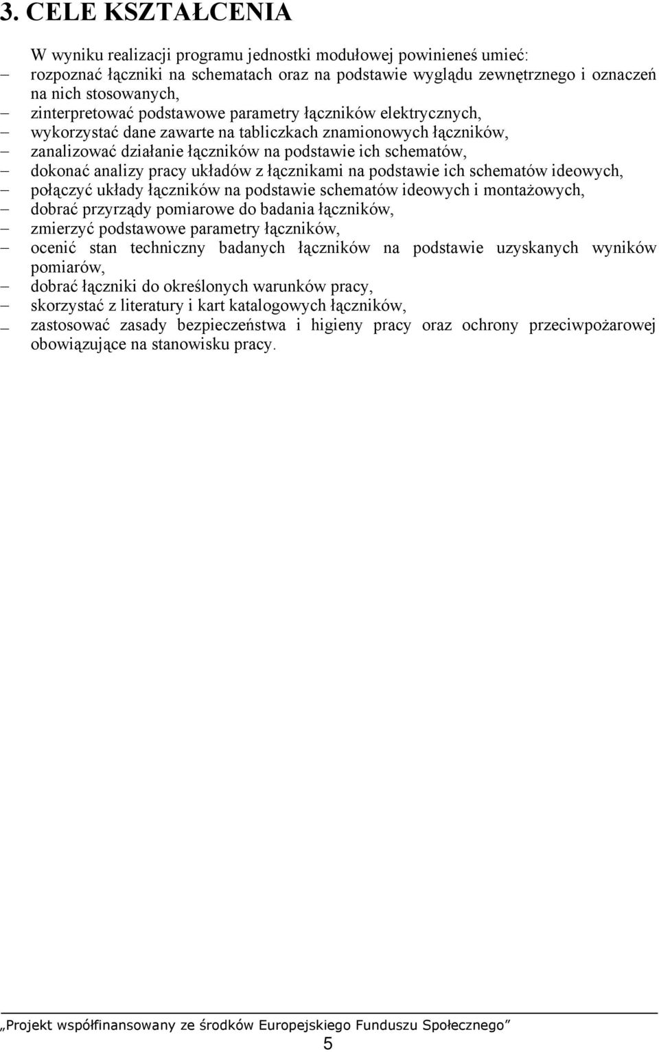 analizy pracy układów z łącznikami na podstawie ich schematów ideowych, połączyć układy łączników na podstawie schematów ideowych i montażowych, dobrać przyrządy pomiarowe do badania łączników,